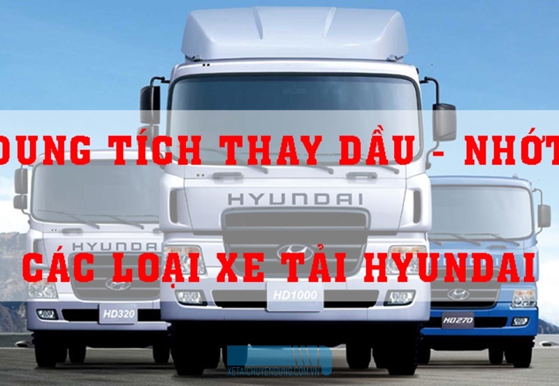 Giải đáp - Dung tích nhớt các loại xe tải HYUNDAI, xe Hyundai thay nhớt bao nhiêu lít