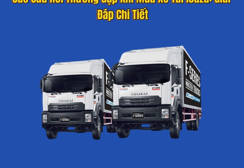 Các Câu Hỏi Thường Gặp Khi Mua Xe Tải Isuzu: Giải Đáp Chi Tiết