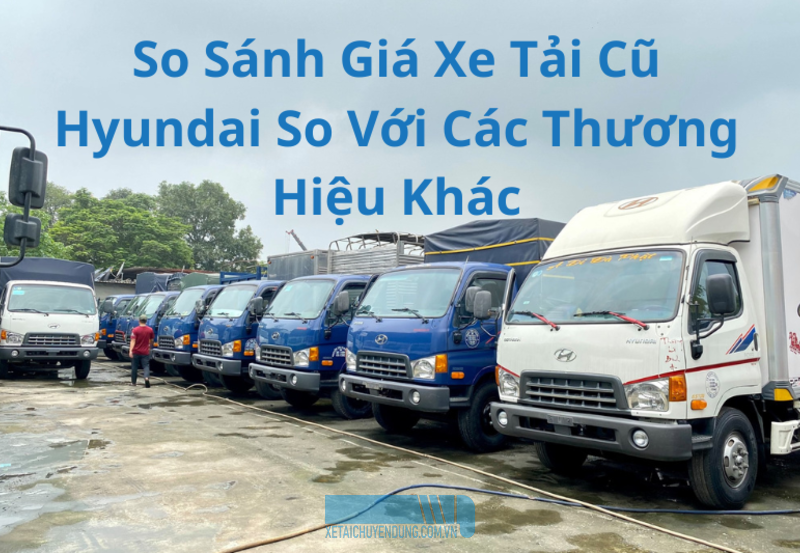 So Sánh Giá Xe Tải Cũ Hyundai So Với Isuzu, Hino, Mitsubishi