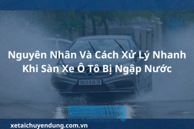 Nguyên Nhân Và Cách Xử Lý Nhanh Khi Sàn Xe Ô Tô Bị Ngập Nước